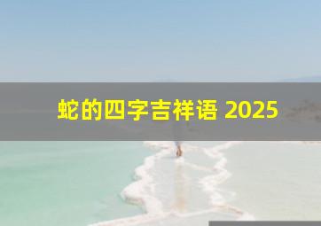 蛇的四字吉祥语 2025